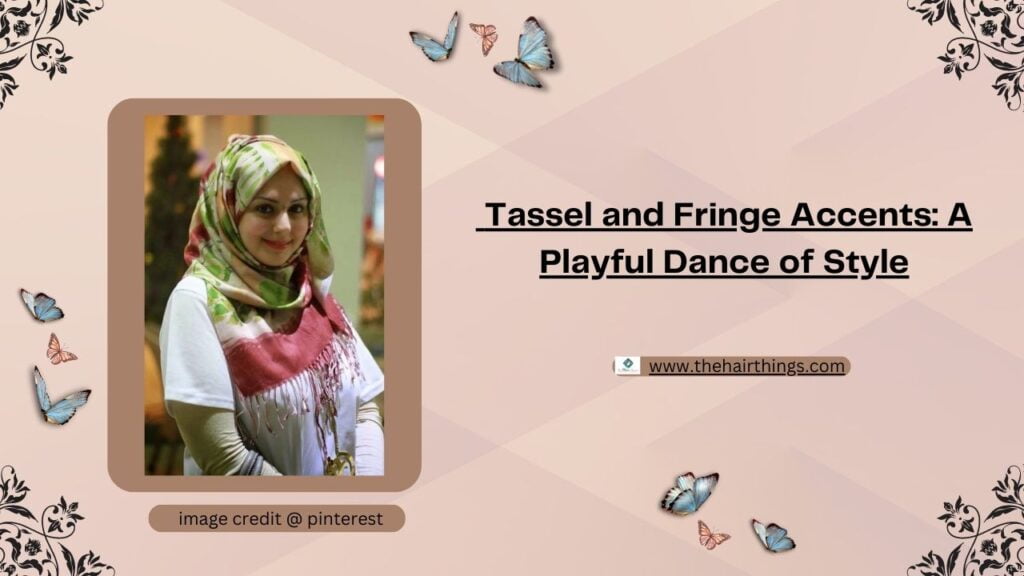 Tassel and Fringe Accents: A Playful Dance of Style