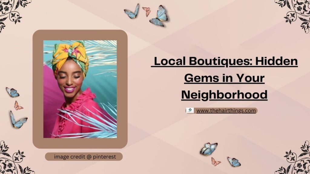 Local Boutiques: Hidden Gems in Your Neighborhood