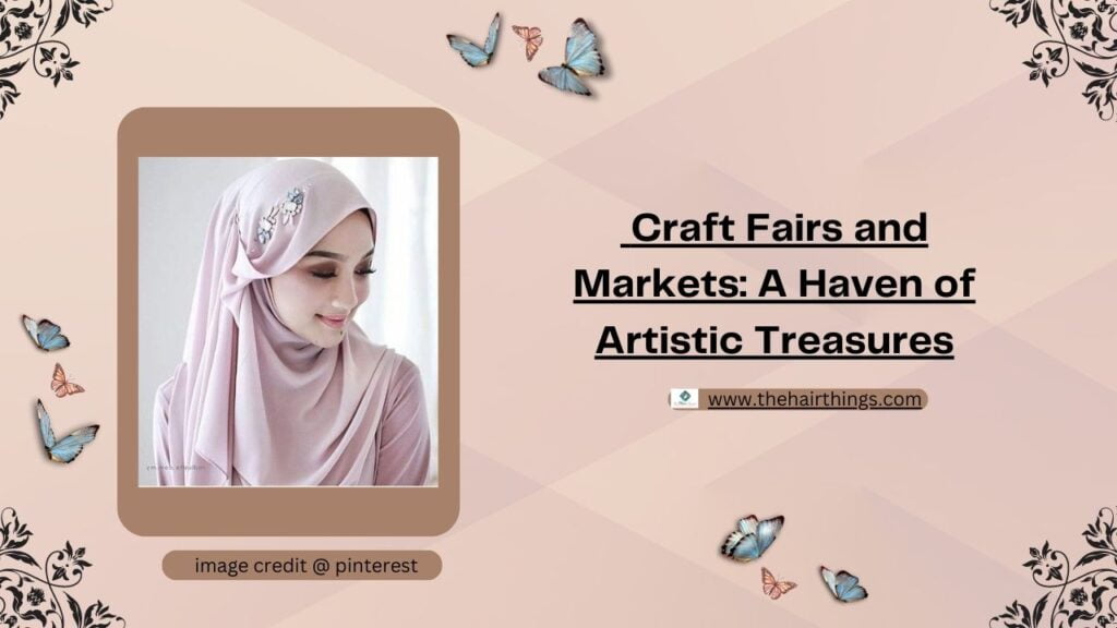 Craft Fairs and Markets: A Haven of Artistic Treasures