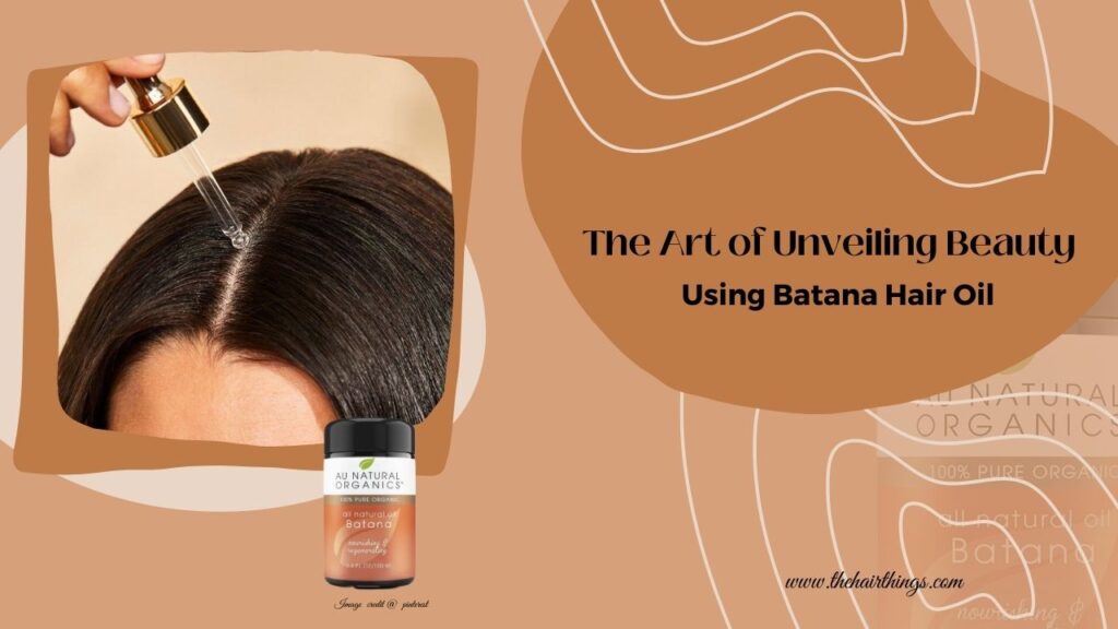 The Art of Unveiling Beauty – Using Batana Hair Oil