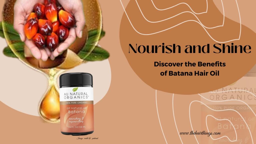 Nourish and Shine: Discover the Benefits of Batana Hair Oil