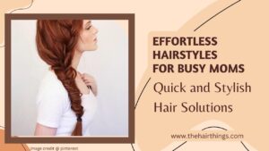Effortless Hairstyles for Busy Moms