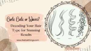 Curls, Coils, or Waves? Decoding Your Hair Type for Stunning Results