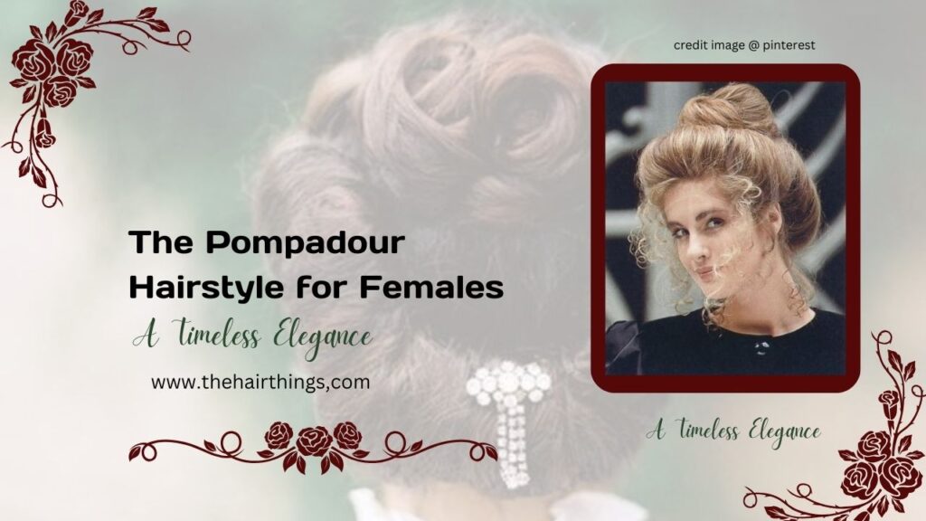 The Pompadour Hairstyle for Females: A Timeless Elegance