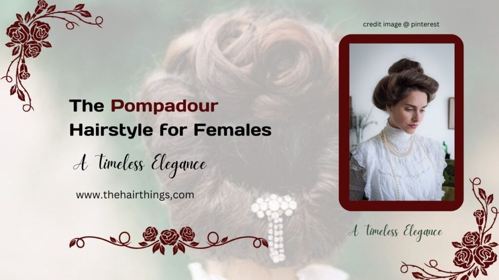 The Pompadour Hairstyle for Females: A Timeless Elegance