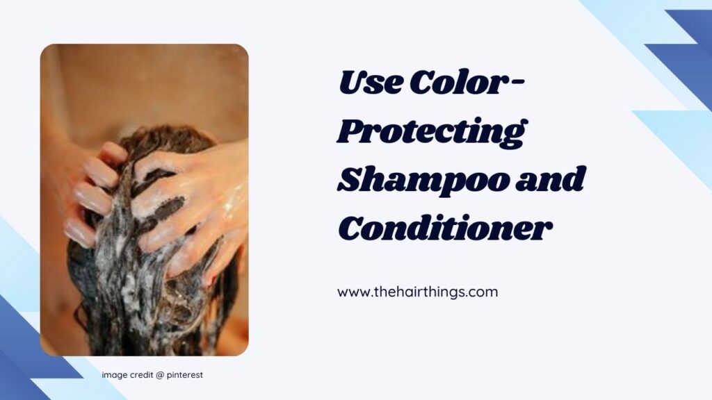 Use Color-Protecting Shampoo and Conditioner
