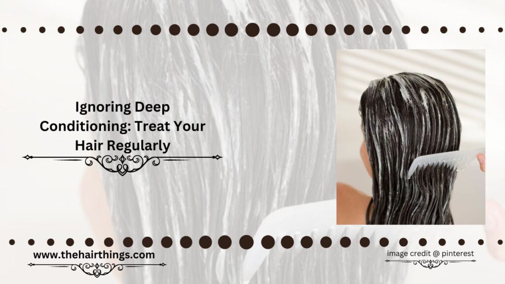 Ignoring Deep Conditioning: Treat Your Hair Regularly
