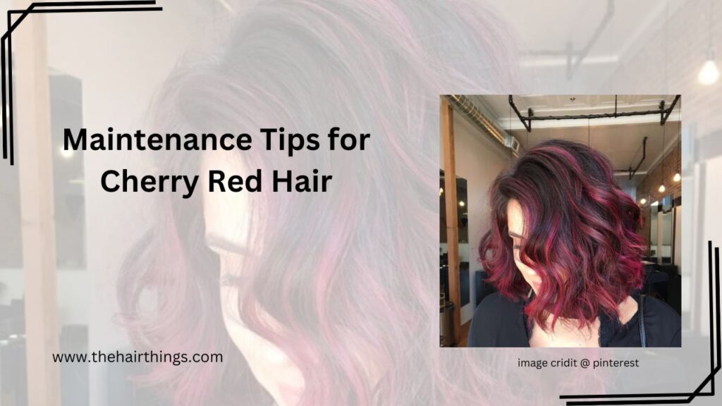 Maintenance Tips for Cherry Red Hair