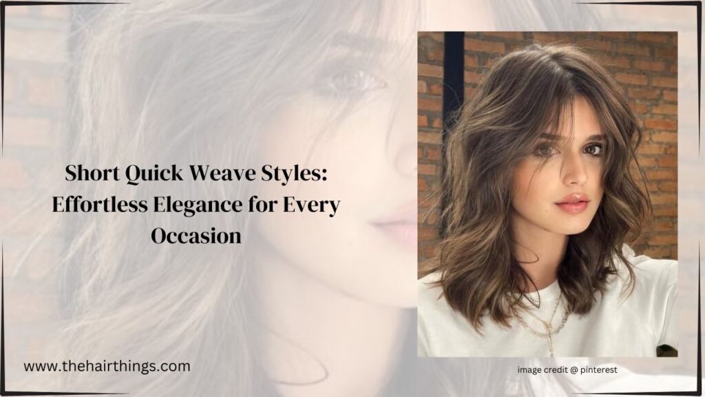 Short Quick Weave Styles: Effortless Elegance for Every Occasion
